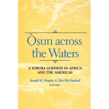 Osun Across the Waters: A Yoruba Goddess in Africa and the Americas