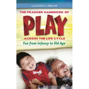 The Praeger Handbook of Play across the Life Cycle: Fun from Infancy to Old Age
