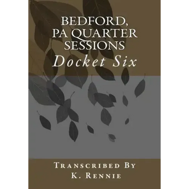 Bedford, PA Quarter Sessions - Docket Six