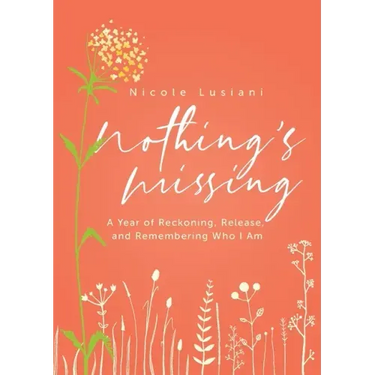 Nothing's Missing: A Year of Reckoning, Release, and Remembering Who I Am