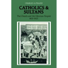 Catholics and Sultans: The Church and the Ottoman Empire 1453 1923