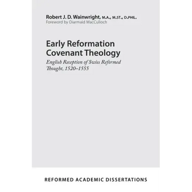 Early Reformation Covenant Theology: English Reception of Swiss Reformed Thought, 1520-1555
