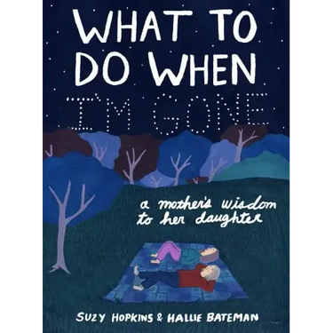 What to Do When I'm Gone: A Mother's Wisdom to Her Daughter