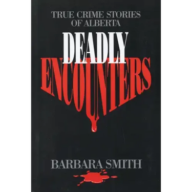 Deadly Encounters: True Crime Stories of Alberta