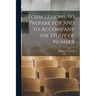 Form Lessons, to Prepare for and to Accompany the Study of Number