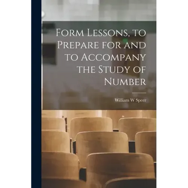Form Lessons, to Prepare for and to Accompany the Study of Number