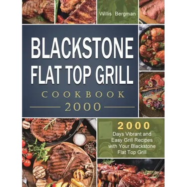 Blackstone Flat Top Grill Cookbook 2000: 2000 Days Vibrant and Easy Grill Recipes with Your Blackstone Flat Top Grill
