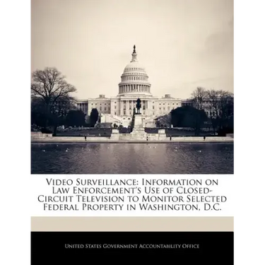Video Surveillance: Information on Law Enforcement's Use of Closed-Circuit Television to Monitor Selected Federal Property in Washington, D.C.