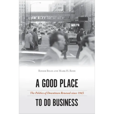 A Good Place to Do Business: The Politics of Downtown Renewal Since 1945