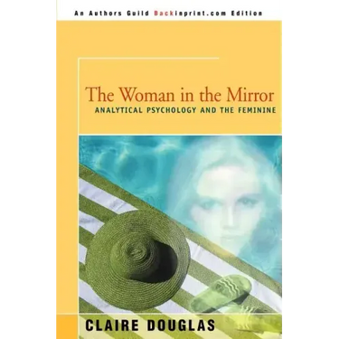The Woman in the Mirror: Analytical Psychology and the Feminie