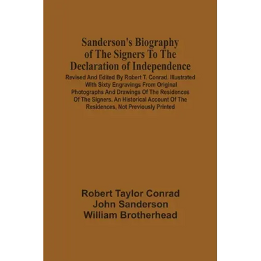 Sanderson'S Biography Of The Signers To The Declaration Of Independence. Revised And Edited By Robert T. Conrad. Illustrated With Sixty Engravings Fro