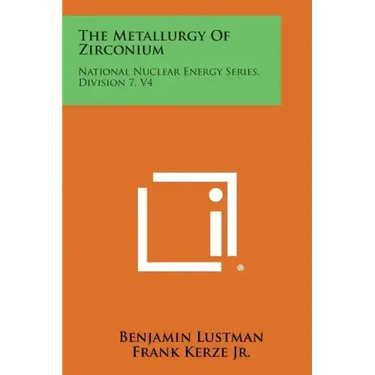The Metallurgy of Zirconium: National Nuclear Energy Series, Division 7, V4