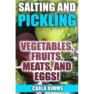 Salting and Pickling: Vegetables, Fruits, Meats, and Eggs!: (Canning Recipes, Canning Cookbook)