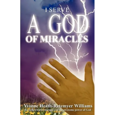 I Serve a God of Miracles: An Authoritative Narrative of the Awesome Power of God