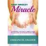 Easy Breezy Miracle: A Powerful, Exciting & Simple Guide to Creating an Extraordinary Life
