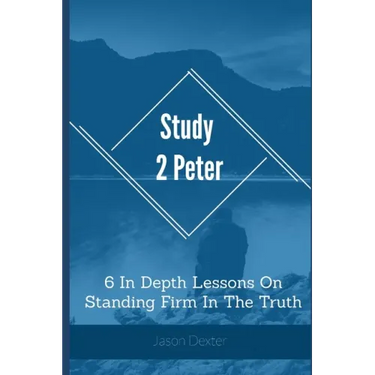 Study 2 Peter: 6 In Depth Lessons On Standing Firm In The Truth