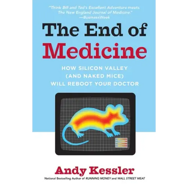 The End of Medicine: How Silicon Valley (and Naked Mice) Will Reboot Your Doctor