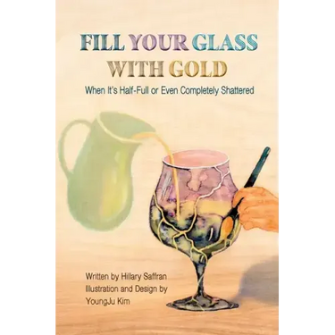 Fill Your Glass With Gold-When It's Half-Full or Even Completely Shattered