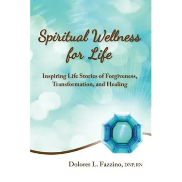 Spiritual Wellness for Life: Inspiring Life Stories of Forgiveness, Transformation, and Healing