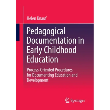 Pedagogical Documentation in Early Childhood Education: Process-Oriented Procedures for Documenting Education and Development