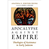 Apocalypse Against Empire: Theologies of Resistance in Early Judaism
