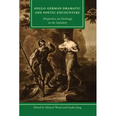 Anglo-German Dramatic and Poetic Encounters: Perspectives on Exchange in the Sattelzeit