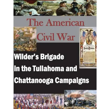 The American Civil War: Wilder's Brigade in the Tullahoma and Chattanooga Campalgns