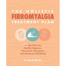 The Holistic Fibromyalgia Treatment Plan: 28-Day Plans for Healthy Digestion, Therapeutic Movement, and Emotional Well-Being