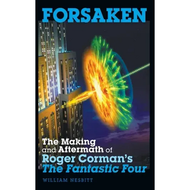 Forsaken: The Making and Aftermath of Roger Corman's The Fantastic Four (hardback)