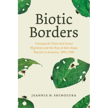 Biotic Borders: Transpacific Plant and Insect Migration and the Rise of Anti-Asian Racism in America, 1890-1950