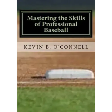 Mastering the Skills of Professional Baseball: Learn the Game the Pros Play