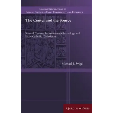 The Center and the Source: Second Century Incarnational Christology and Early Catholic Christianity