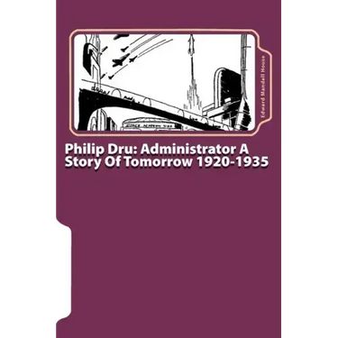 Philip Dru: Administrator A Story Of Tomorrow 1920-1935