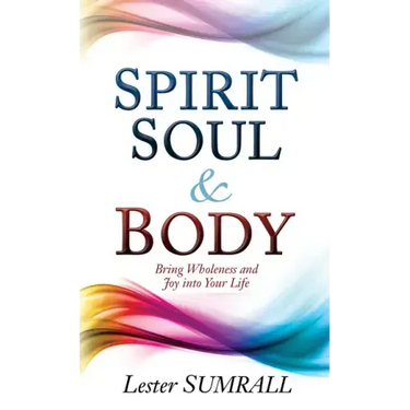 Spirit, Soul & Body: Bring Wholeness and Joy Into Your Life