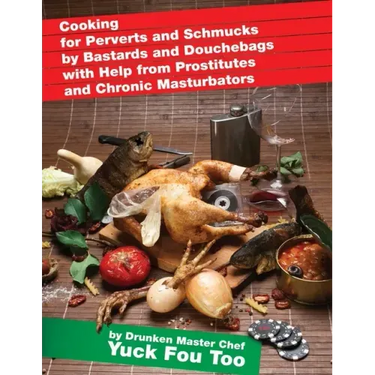 Cooking for Perverts and Schmucks by Bastards and Douchebags with Help from Prostitutes and Chronic Masturbators