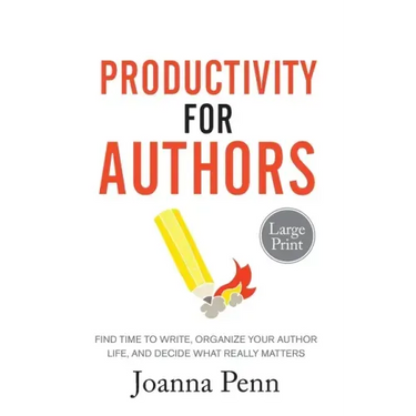 Productivity For Authors Large Print Edition: Find Time to Write, Organize your Author Life, and Decide what Really Matters