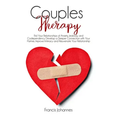 Couples Therapy: Rid Your Relationships of Anxiety, Jealousy, and Codependency. Develop a Deeper Connection with Your Partner, Improve
