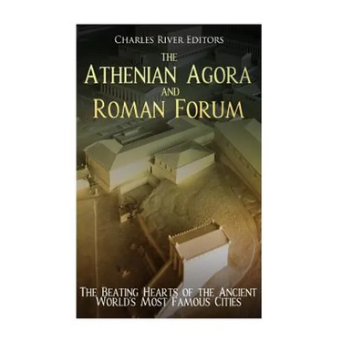 The Athenian Agora and Roman Forum: The Beating Hearts of the Ancient World's Most Famous Cities