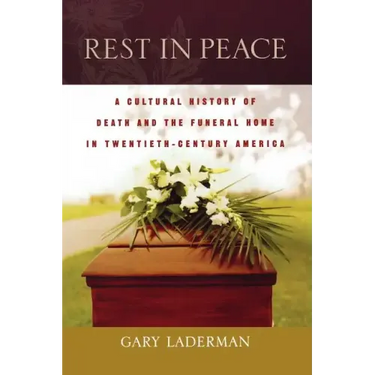Rest in Peace: A Cultural History of Death and the Funeral Home in Twentieth-Century America
