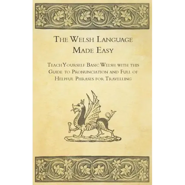 The Welsh Language Made Easy - Teach Yourself Basic Welsh with this Guide to Pronunciation and Full of Helpful Phrases for Travelling