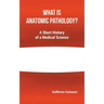 What Is Anatomic Pathology?: A Short History of a Medical Science