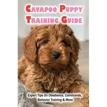 Cavapoo Puppy Training Guide: Expert Tips On Obedience, Commands, Behavior Training & More: Dog Training Kindle Store