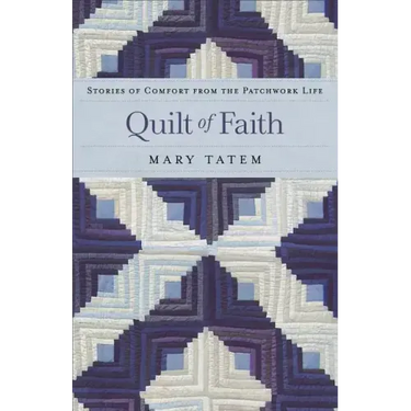 Quilt of Faith: Stories of Comfort from the Patchwork Life