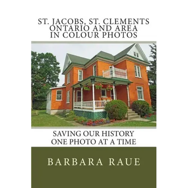 St. Jacobs, St. Clements Ontario and Area in Colour Photos: Saving Our History One Photo at a Time