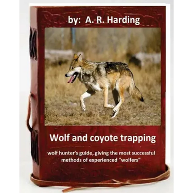 Wolf and Coyote Trapping.Guide, giving the most successful methods of experience