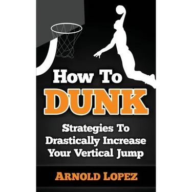 How To Dunk: Strategies To Drastically Increase Your Vertical Jump