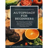 Autophagy for Beginners: The Amazing Anti-Aging Secrets of Combining Intermittent Fasting & The Keto Diet
