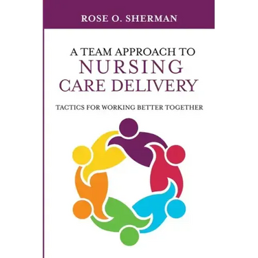 A Team Approach to Nursing Care Delivery: Tactics for Working Better Together