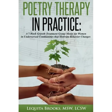 Poetry Therapy In Practice: A 7-Week Growth Treatment Group Model for Women in Underserved Communities that Motivate Behavior Changes