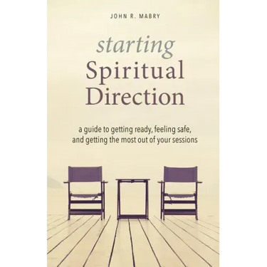 Starting Spiritual Direction: A Guide to Getting Ready, Feeling Safe, and Getting the Most Out of Your Sessions